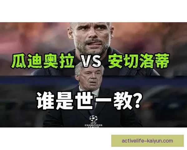 瓜迪奥拉与安切洛蒂在战术较量中表现稳健，双方均展现出强大竞争力。